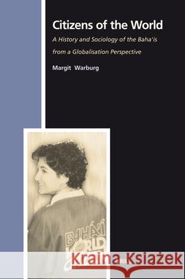 Citizens of the World: A History and Sociology of the Baha'is from a Globalisation Perspective Warburg                                  Margit Warburg 9789004143739