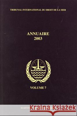 Annuaire Tribunal International Du Droit de la Mer, Volume 7 (2003) International Tribunal for the Law of th 9789004143746