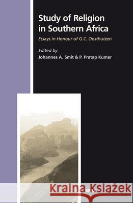 Study of Religion in Southern Africa: Essays in Honour of G.C. Oosthuizen Johannes A. Smit P. Pratap Kumar 9789004143845