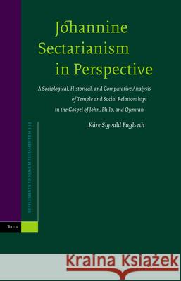 Johannine Sectarianism in Perspective: A Sociological, Historical, and Comparative Analysis of Temple and Social Relationships in the Gospel of John, Kare Sigvald Fuglseth 9789004144118 Brill Academic Publishers