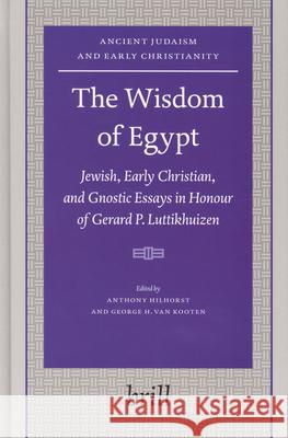 The Wisdom of Egypt: Jewish, Early Christian, and Gnostic Essays in Honour of Gerard P. Luttikhuizen Anthony Hilhorst George H. Va 9789004144255