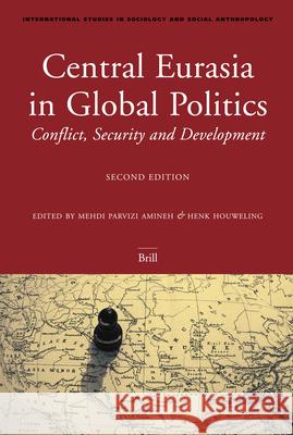 Central Eurasia in Global Politics: Conflict, Security, and Development, Second Edition Mehdi Amineh, Henk W. Houweling 9789004144392 Brill