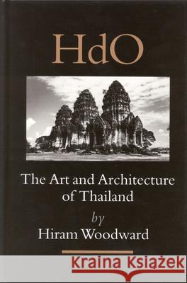 The Art and Architecture of Thailand: From Prehistoric Times through the Thirteenth Century Hiram Woodward 9789004144408 Brill