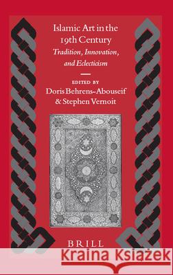 Islamic Art in the 19th Century: Tradition, Innovation, and Eclecticism Doris Behrens-Abouseif Stephen Vernoit 9789004144422 Brill Academic Publishers