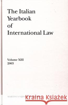 The Italian Yearbook of International Law, Volume 13 (2003) Benedetto Conforti Luigi Ferrari Bravo Francesco Francioni 9789004144460 Brill Academic Publishers