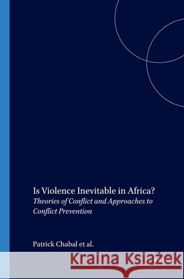 Is Violence Inevitable in Africa?: Theories of Conflict and Approaches to Conflict Prevention Patrick Chabal, Ulf Engel, Anna-Maria Gentili 9789004144507 Brill
