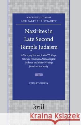 Nazirites in Late Second Temple Judaism: A Survey of Ancient Jewish Writings, the New Testament, Archaeological Evidence, and Other Writings from Late Stuart Douglas Chepey S. Chepey Michael B. Likosky 9789004144651
