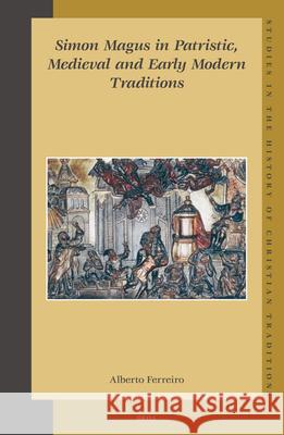 Simon Magus in Patristic, Medieval and Early Modern Traditions Alberto Ferreiro 9789004144958 Brill Academic Publishers