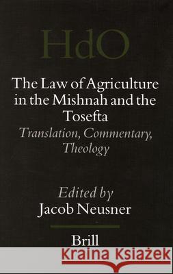 The Law of Agriculture in the Mishnah and the Tosefta (3 Vols): Translation, Commentary, Theology Jacob Neusner Jacob Neusner 9789004145030 Brill Academic Publishers