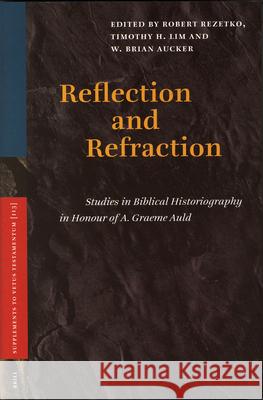 Reflection and Refraction: Studies in Biblical Historiography in Honour of A. Graeme Auld Robert Rezetko Timothy H. Lim W. Brian Aucker 9789004145122 Brill Academic Publishers