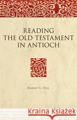 Reading the Old Testament in Antioch Robert C. Hill 9789004145382 Brill Academic Publishers