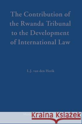 The Contribution of the Rwanda Tribunal to the Development of International Law L. J. Van Den Herik 9789004145801 Martinus Nijhoff Publishers / Brill Academic