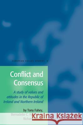 Conflict and Consensus: A study of values and attitudes in the Republic of Ireland and Northern Ireland Bernadette Hayes, Richard Sinnott, Tony Fahey 9789004145849