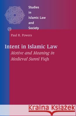 Intent in Islamic Law: Motive and Meaning in Medieval Sunnī Fiqh Powers 9789004145924 Brill Academic Publishers