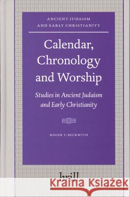 Calendar, Chronology and Worship: Studies in Ancient Judaism and Early Christianity Roger T. Beckwith 9789004146037