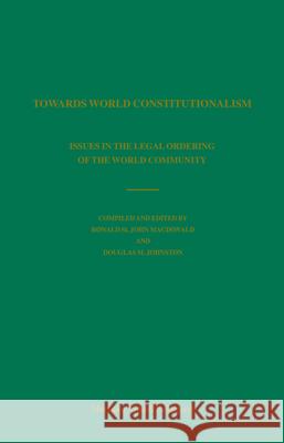 Towards World Constitutionalism: Issues in the Legal Ordering of the World Community Ronald St John MacDonald Douglas M. Johnston 9789004146129