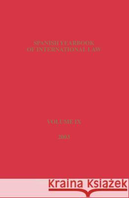 Spanish Yearbook of International Law, Volume 9 (2003) Asociacion Espanola de Profesores de Der 9789004146143 Brill Academic Publishers