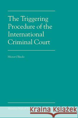 The Triggering Procedure of the International Criminal Court Hector Olasolo 9789004146150 Brill Academic Publishers