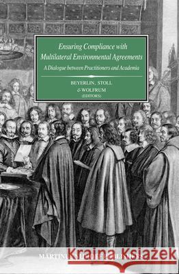 Ensuring Compliance with Multilateral Environmental Agreements: A Dialogue Between Practitioners and Academia Rudiger Wolfrum U. Beyerlin P.T. Stoll 9789004146174 Brill