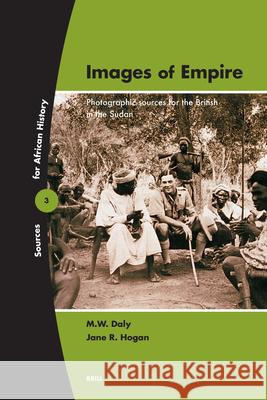 Images of Empire: Photographic Sources for the British in the Sudan Jane Hogan M. W. Daly J. Hogan 9789004146273 Brill Academic Publishers