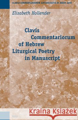 Clavis Commentariorum of Hebrew Liturgical Poetry in Manuscript E. Hollender Elisabeth Hollender 9789004146402
