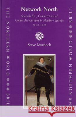 Network North: Scottish Kin, Commercial and Covert Associations in Northern Europe, 1603-1746 Steve Murdoch S. Murdoch 9789004146648 Brill Academic Publishers