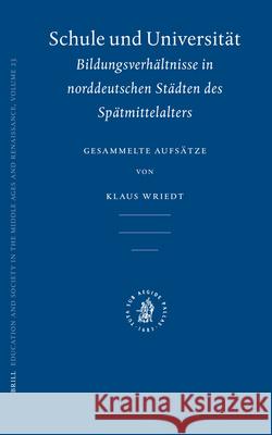 Schule Und Universität: Bildungsverhältnisse in Norddeutschen Städten Des Spätmittelalters: Gesammelte Aufsätze Wriedt 9789004146877 Brill Academic Publishers