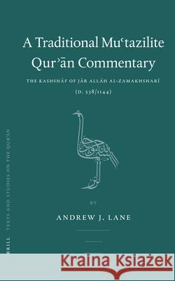 A Traditional Mu'tazilite Qur'ān Commentary: The Kashshāf of Jār Allāh Al-Zamakhsharī (D.538/1144) Lane 9789004147003