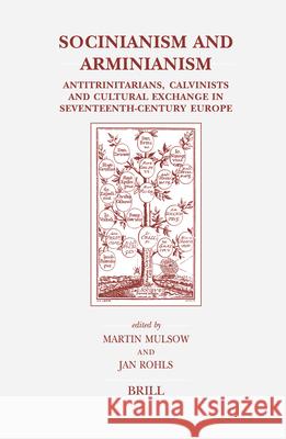 Socinianism and Arminianism: Antitrinitarians, Calvinists and Cultural Exchange in Seventeenth-Century Europe M. Mulsow J. Rohls Martin Mulsow 9789004147157