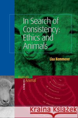 In Search of Consistency: Ethics and Animals Kemmerer                                 Lisa Kemmerer 9789004147256 Brill Academic Publishers