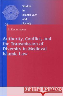 Authority, Conflict, and the Transmission of Diversity in Medieval Islamic Law R. Kevin Jaques 9789004147454 Brill Academic Publishers