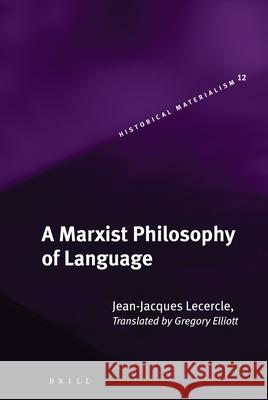 A Marxist Philosophy of Language J. -J Lecercle Jean-Jacques Lecercle Gregory Elliott 9789004147515 Brill Academic Publishers