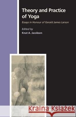Theory and Practice of Yoga: Essays in Honour of Gerald James Larson K. a. Jacobsen K. a. Jacobsen Gerald James Larson 9789004147577 Brill Academic Publishers