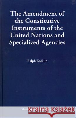 The Amendment of the Constitutive Instruments of the United Nations and Specialized Agencies Ralph Zacklin R. Zacklin Paul Guggenheim 9789004148000 Martinus Nijhoff Publishers / Brill Academic