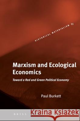 Marxism and Ecological Economics: Toward a Red and Green Political Economy Paul Burkett Burkett 9789004148109 Brill Academic Publishers