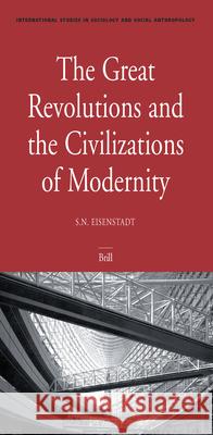 The Great Revolutions and the Civilizations of Modernity S. N. Eisenstadt 9789004148123 Brill Academic Publishers