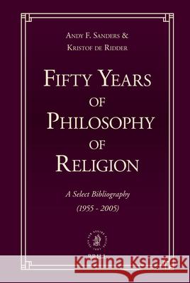 Fifty Years of Philosophy of Religion: A Select Bibliography (1955-2005) Andy F. Sanders Kristof Ridder 9789004148239