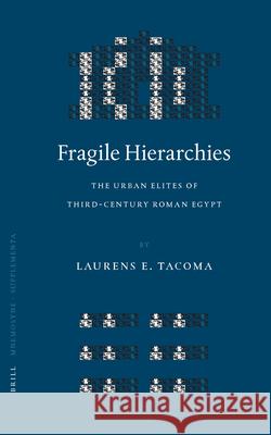 Fragile Hierarchies: The Urban Elites of Third-Century Roman Egypt Laurens Tacoma 9789004148314 0