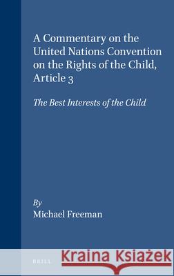 A Commentary on the United Nations Convention on the Rights of the Child, Article 3: The Best Interests of the Child Michael Freeman 9789004148611