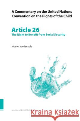 A Commentary on the United Nations Convention on the Rights of the Child, Article 26: The Right to Benefit from Social Security Wouter Vandenhole Andre Alen Johan Vande Lanotte 9789004148796 Martinus Nijhoff Publishers / Brill Academic