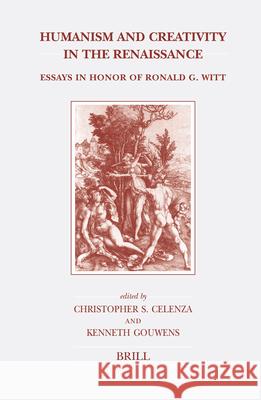 Humanism and Creativity in the Renaissance: Essays in Honor of Ronald G. Witt Christopher Celenza Kenneth Gouwens 9789004149076 Brill Academic Publishers