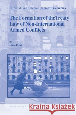 The Formation of the Treaty Law of Non-International Armed Conflicts Laura Perna 9789004149243 Brill Academic Publishers