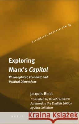 Exploring Marx's Capital: Philosophical, Economic and Political Dimensions Jacques Bidet, Alex Callinicos, David Fernbach 9789004149373