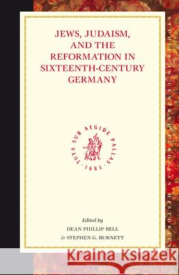 Jews, Judaism, and the Reformation in Sixteenth-Century Germany Dean Phillip Bell Stephen G. Burnett 9789004149472