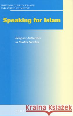 Speaking for Islam: Religious Authorities in Muslim Societies Gudrun Kramer Sabine Schmidtke 9789004149496