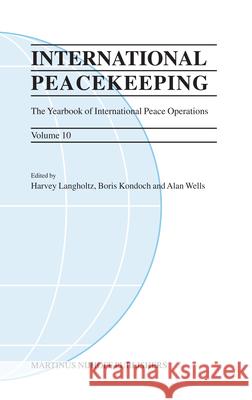 International Peacekeeping: The Yearbook of International Peace Operations: Volume 10 H. (Ed ). Kondoch Langholtz H. Langholtz B. Kondoch 9789004149519 Martinus Nijhoff Publishers / Brill Academic