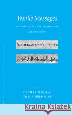 Textile Messages: Inscribed Fabrics from Roman to Abbasid Egypt Cacilia Fluck Gisela Helmecke 9789004149564 Brill Academic Publishers