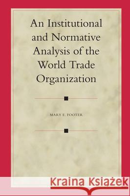 An Institutional and Normative Analysis of the World Trade Organization Mary E. Footer 9789004149618 Brill Academic Publishers