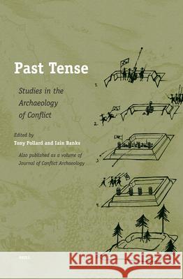 Past Tense: Studies in the Archaeology of Conflict Tony Pollard Iain M. Banks 9789004149762