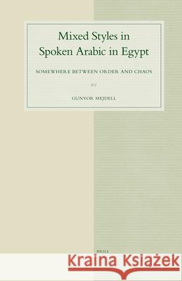Mixed Styles in Spoken Arabic in Egypt: Somewhere between Order and Chaos Gunvor Mejdell 9789004149861 Brill